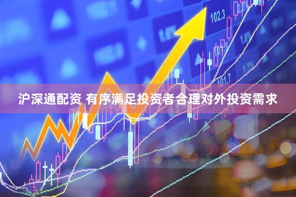 沪深通配资 有序满足投资者合理对外投资需求